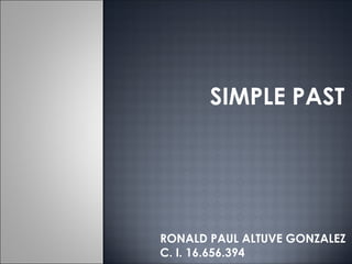 SIMPLE PAST 
RONALD PAUL ALTUVE GONZALEZ 
C. I. 16.656.394 
 