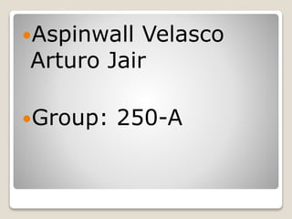 Aspinwall Velasco
Arturo Jair
Group: 250-A
 