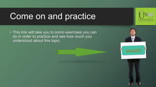 Come on and practice
• This link will take you to somo exercises you can
do in order to practice and see how much you
understood about this topic:
 