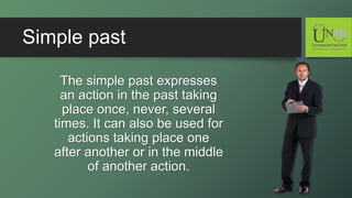 Simple past
The simple past expresses
an action in the past taking
place once, never, several
times. It can also be used for
actions taking place one
after another or in the middle
of another action.
 