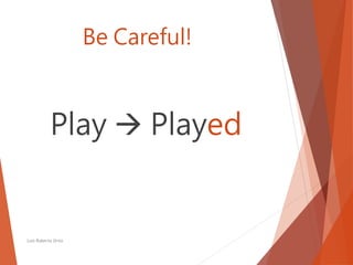 Be Careful!
Play  Played
Luis Roberto Ortiz
 