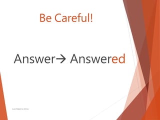 Be Careful!
Answer Answered
Luis Roberto Ortiz
 