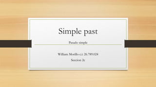Simple past
Pasado simple
William Morillo c.i: 26.789.024
Seccion 2c
 