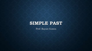 SIMPLE PAST
Prof. Rayan Gomes
 