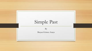 Simple Past
By
Brayan Gómez Anaya
 