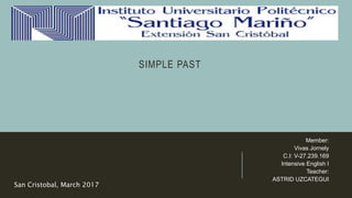 SIMPLE PAST
Member:
Vivas Jornely
C.I: V-27.239.169
Intensive English I
Teacher:
ASTRID UZCATEGUI
San Cristobal, March 2017
 