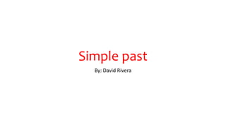 Simple past
By: David Rivera
 