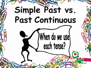 Simple Past vs.
Past Continuous
 