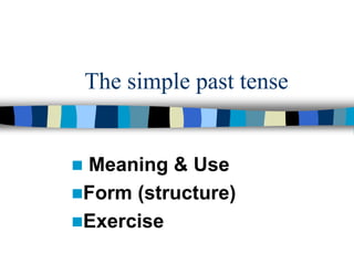 The simple past tense
 Meaning & Use
Form (structure)
Exercise
 