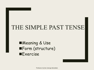 THE SIMPLE PAST TENSE
Meaning & Use
Form (structure)
Exercise
Profesora Carmen Astorga Montalbán
 