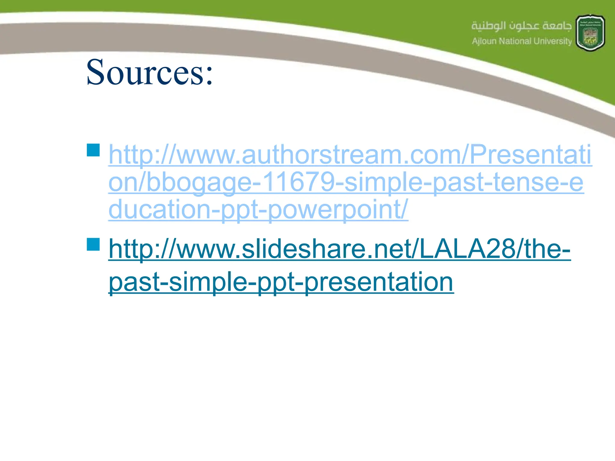 Sources:
 http://www.authorstream.com/Presentati
on/bbogage-11679-simple-past-tense-e
ducation-ppt-powerpoint/
 http://www.slideshare.net/LALA28/the-
past-simple-ppt-presentation
 