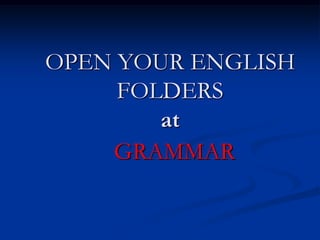 OPEN YOUR ENGLISH
FOLDERS
at
GRAMMAR
 