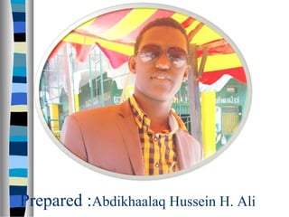 Prepared :Abdikhaalaq Hussein H. Ali
 