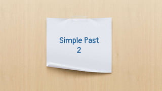 Simple Past
2
 