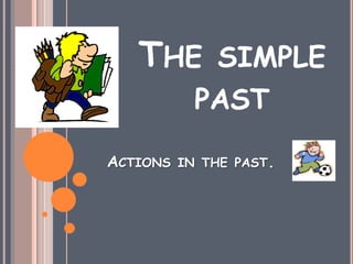 THE        SIMPLE
            PAST

ACTIONS   IN THE PAST.
 