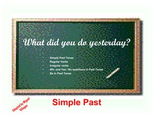 What did you do yesterday?
Simple Past
• Simple Past Tense
• Regular Verbs
• Irregular verbs
• Wh- and Yes / No questions in Past Tense
• Be in Past Tense
Adapted by Miguel
Villegas
 