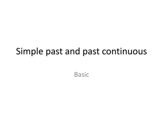 Simple past and past continuous 
Basic 
 