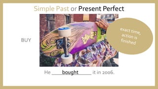 He _______________ it in 2006.
Simple Past or Present Perfect
BUY
bought
 