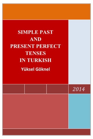 2014
SIMPLE PAST
AND
PRESENT PERFECT
TENSES
IN TURKISH
Yüksel Göknel
 