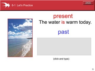 8-1 Let’s Practice



                           present
                     The water is warm today.

                               past



                           (click and type)



                                                11
 