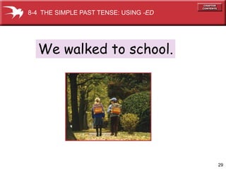 8-4 THE SIMPLE PAST TENSE: USING -ED




  We walked to school.




                                       29
 