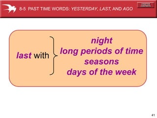 8-5 PAST TIME WORDS: YESTERDAY, LAST, AND AGO




                       night
                long periods of time
last with
                      seasons
                  days of the week



                                                41
 