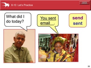 8-10 Let’s Practice



What did I              _______
                        You sent   send
do today?               ______.
                        email      sent




                                          88
 