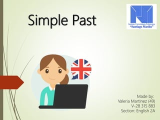 Simple Past
Made by:
Valeria Martinez (49)
V-28 315 883
Section: English 2A
 