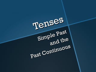 Tenses
Tenses
Simple Past
Simple Past
and the
and the
Past Continuous
Past Continuous
 