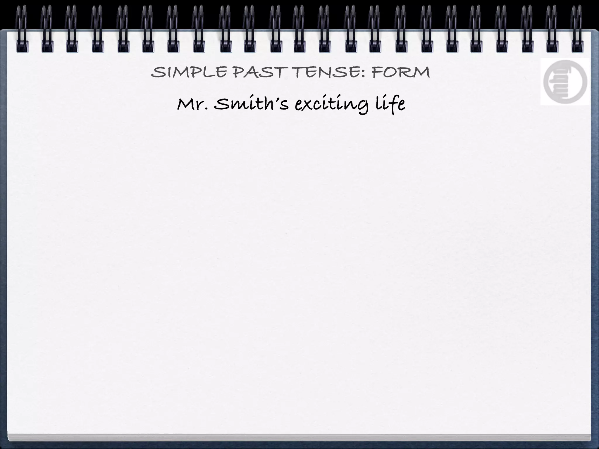 SIMPLE PAST TENSE: FORM
  Mr. Smith’s exciting life
 