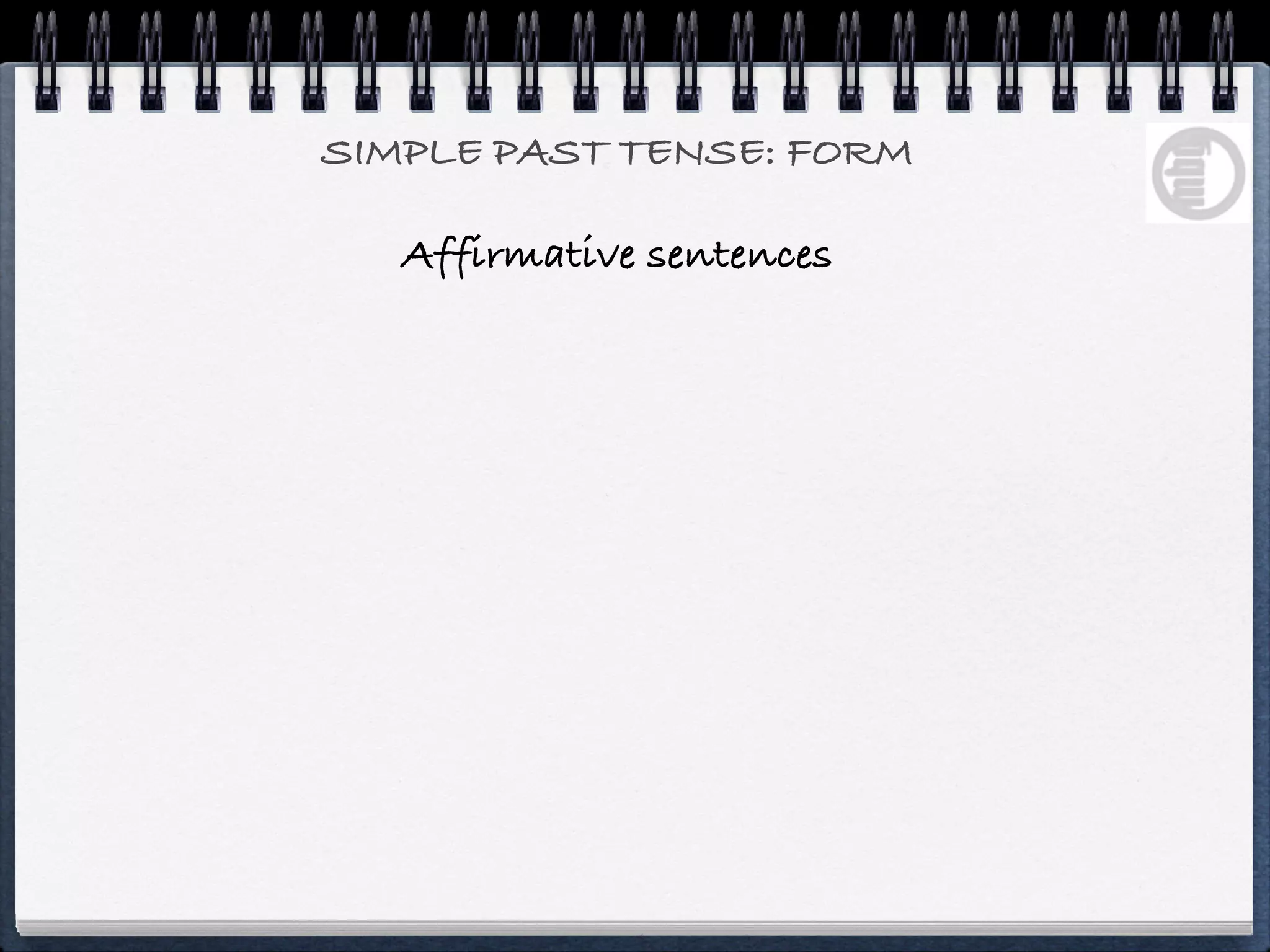 SIMPLE PAST TENSE: FORM

   Affirmative sentences
 