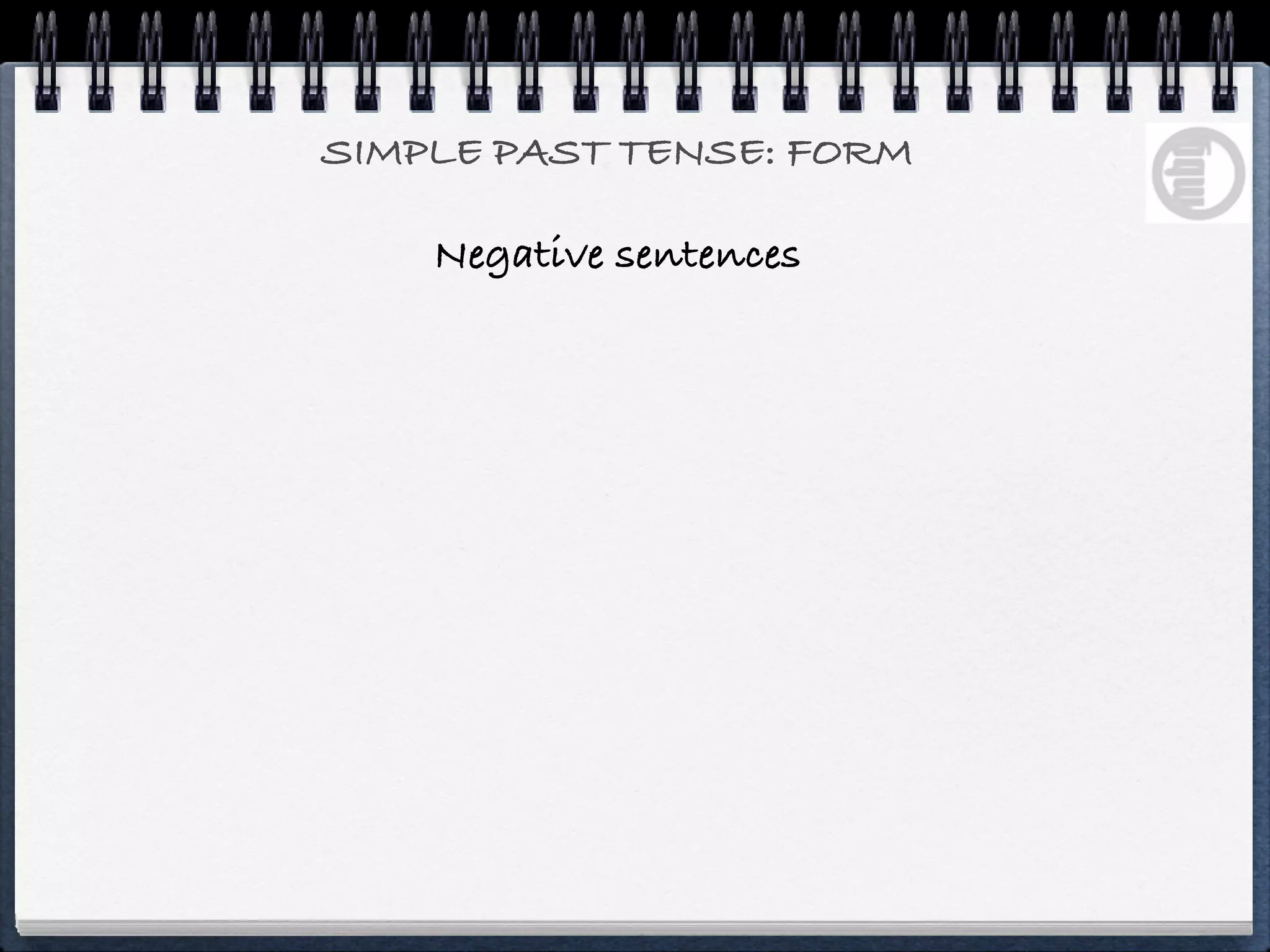 SIMPLE PAST TENSE: FORM

    Negative sentences
 