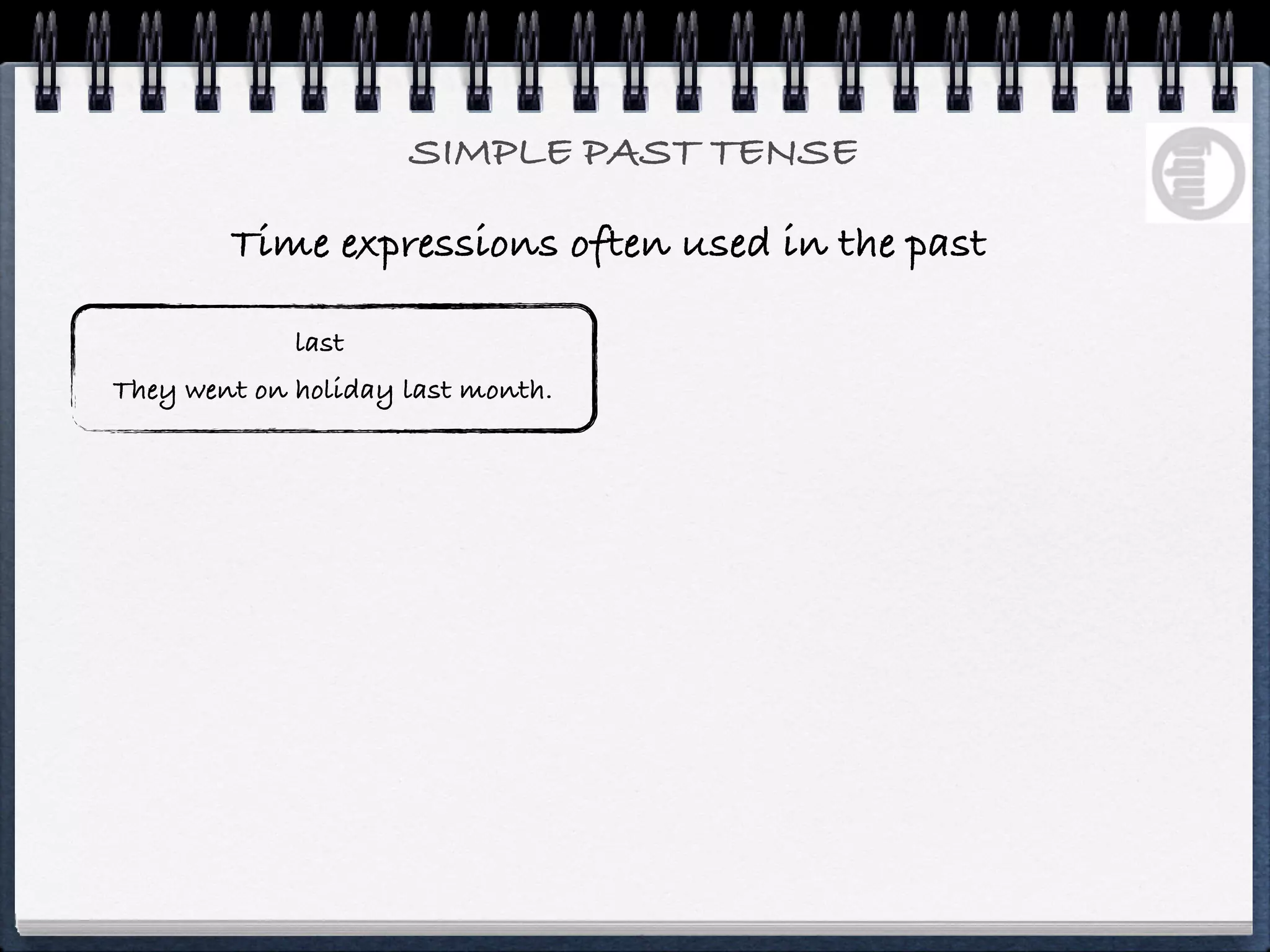 SIMPLE PAST TENSE

        Time expressions often used in the past

             last
They went on holiday last month.
 