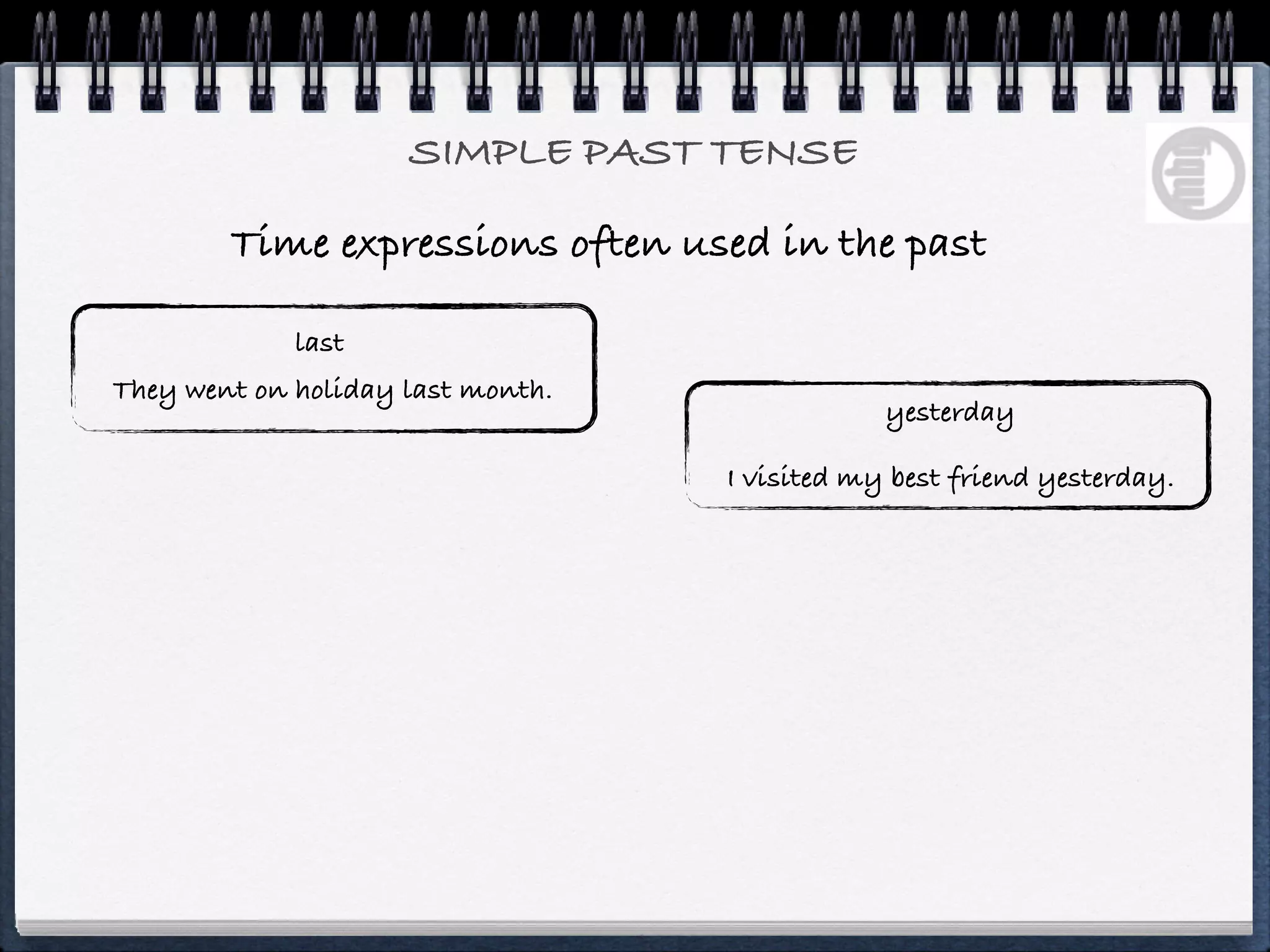 SIMPLE PAST TENSE

        Time expressions often used in the past

             last
They went on holiday last month.
                                               yesterday

                                   I visited my best friend yesterday.
 
