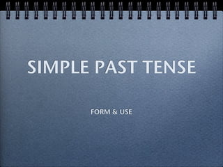 SIMPLE PAST TENSE

      FORM & USE
 