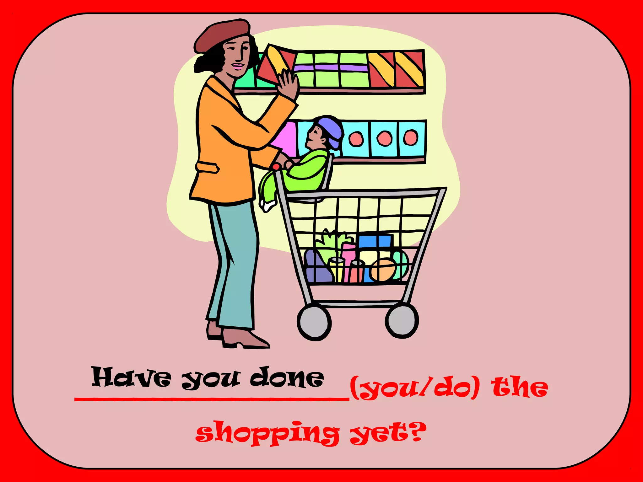 Have you done
______________(you/do) the
      shopping yet?
 