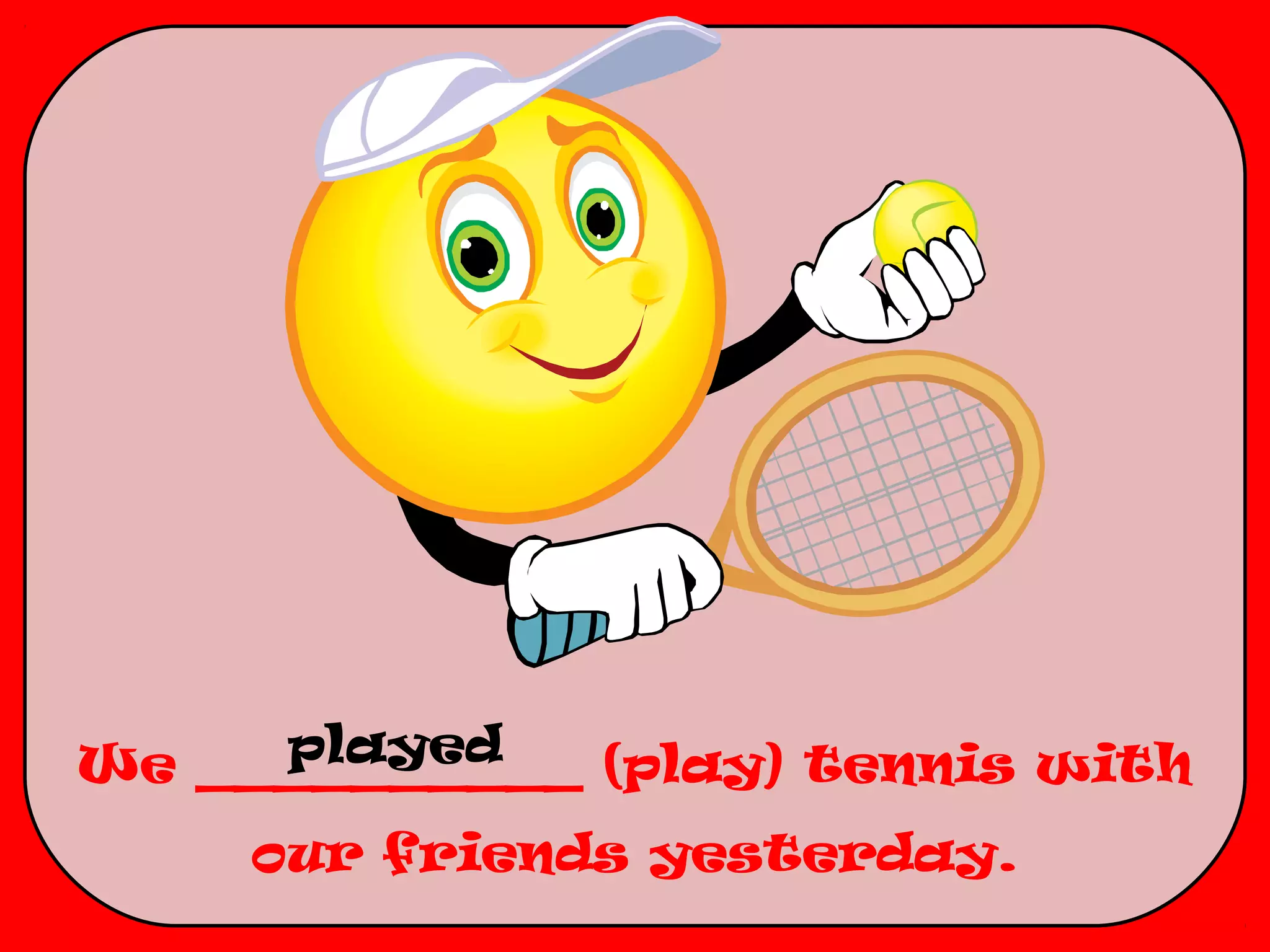 played
We __________ (play) tennis with
     our friends yesterday.
 