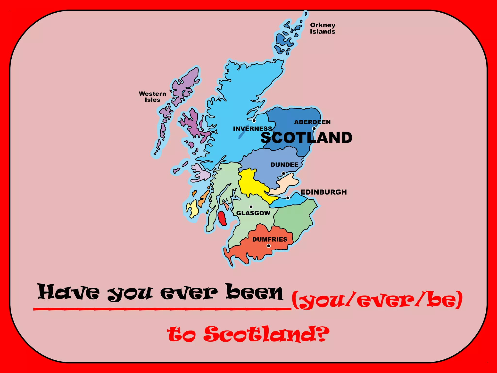 Have you ever been
_________________(you/ever/be)
         to Scotland?
 