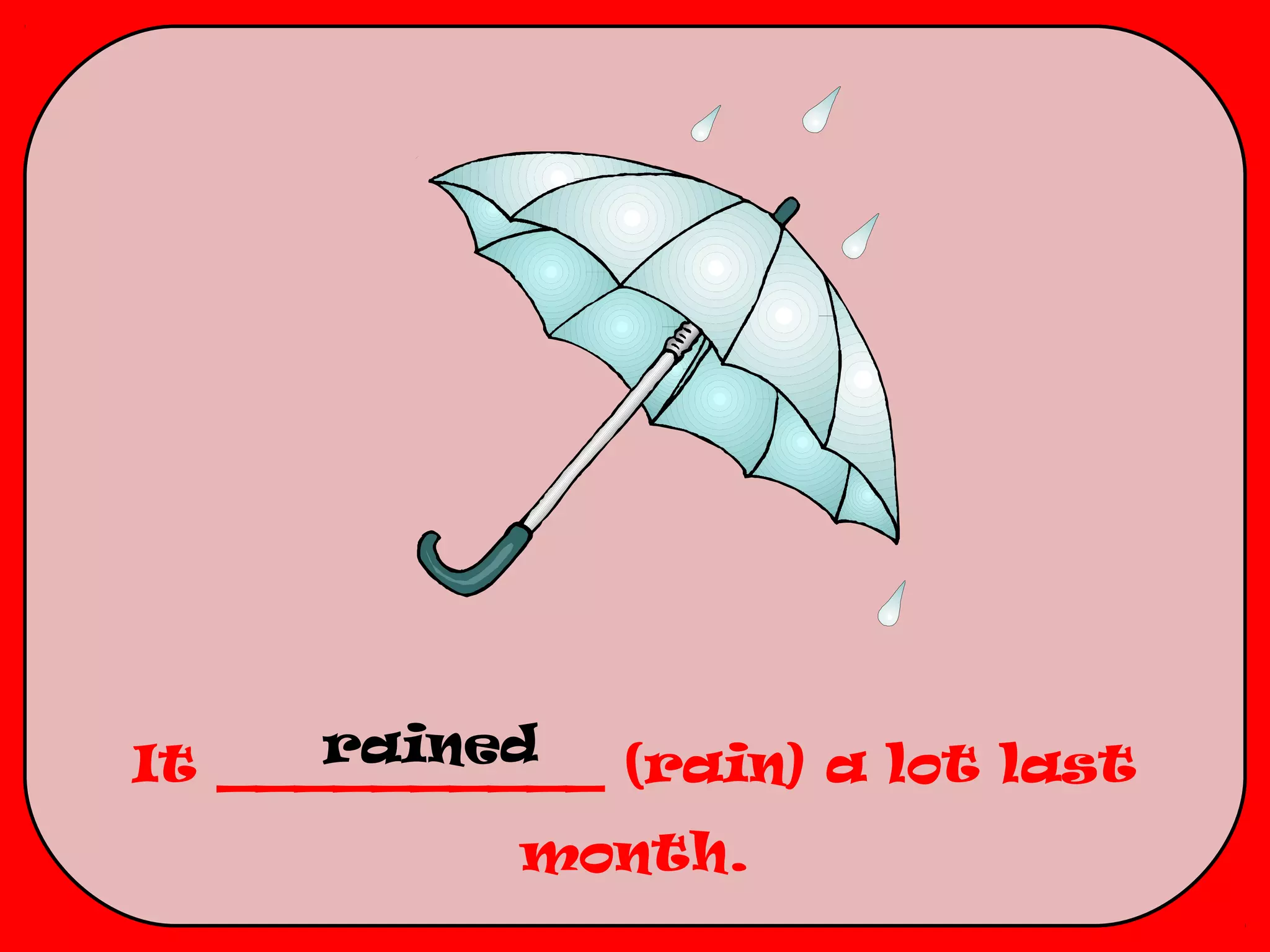 rained
It __________ (rain) a lot last
           month.
 