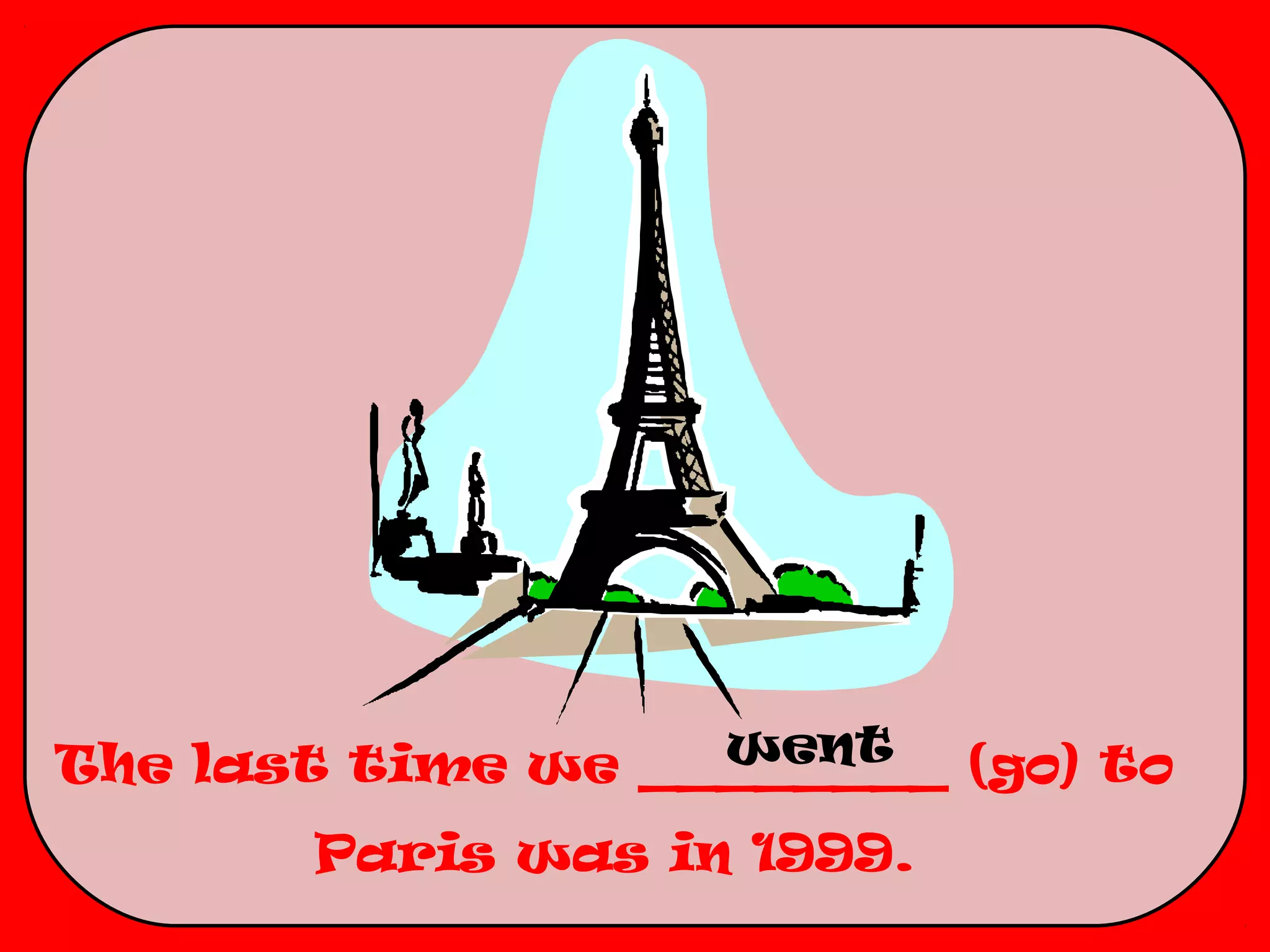 went
The last time we ________ (go) to
       Paris was in 1999.
 
