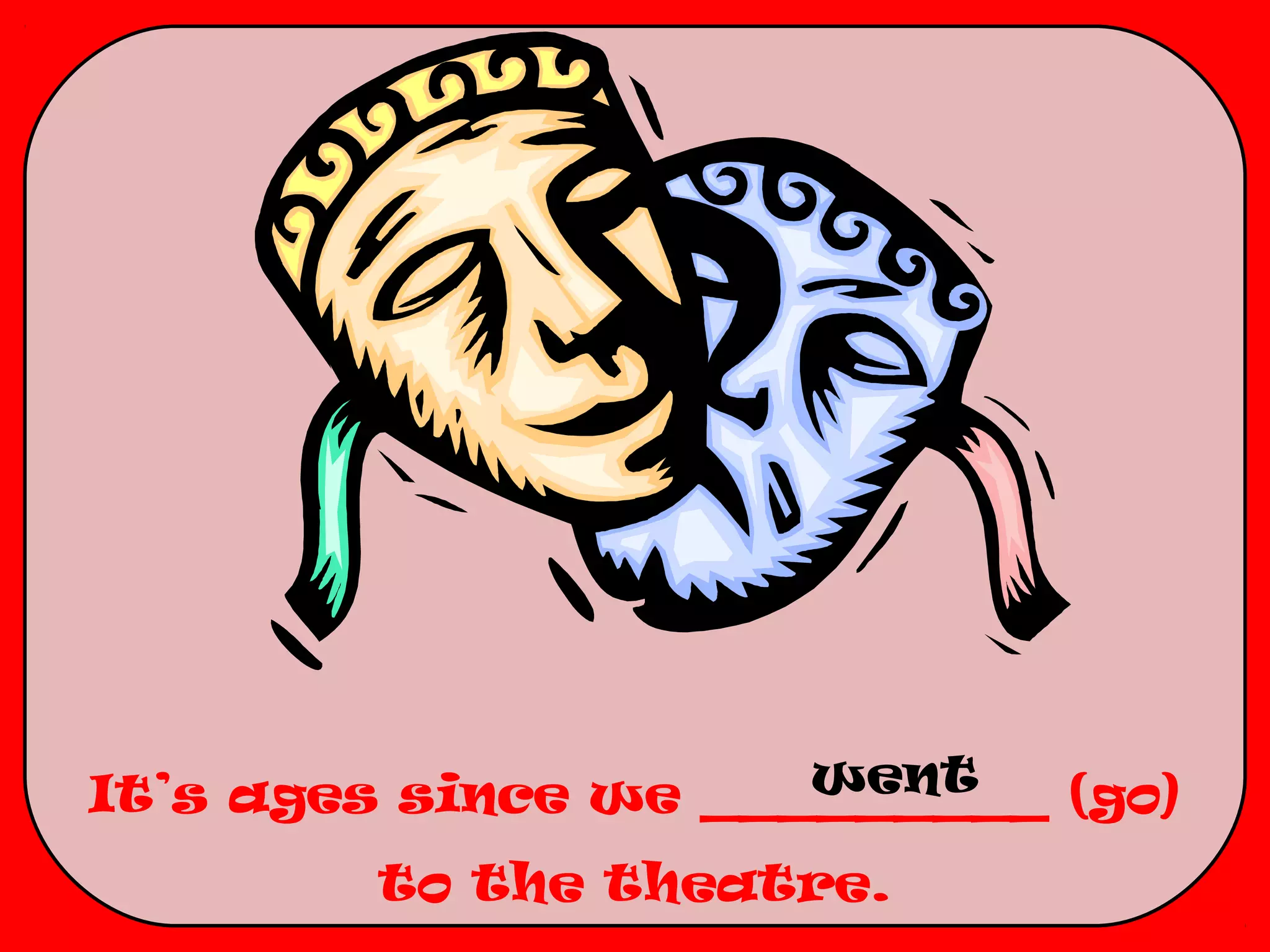 went
It’s ages since we _________ (go)
        to the theatre.
 