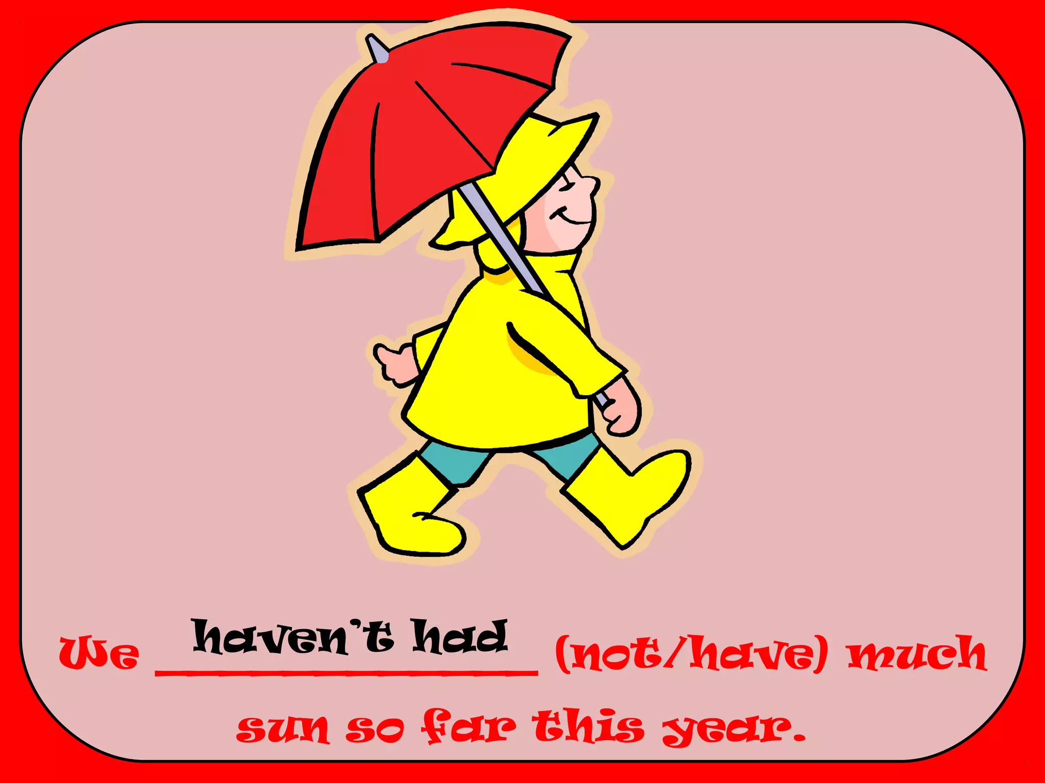 haven’t had
We ____________ (not/have) much
     sun so far this year.
 