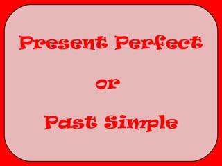 Present Perfect

      or

  Past Simple
 