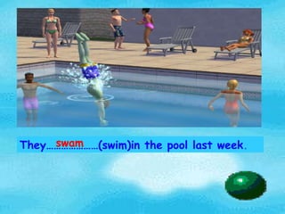 They…………………(swim)in the pool last week . swam 