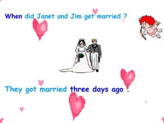 When   did Janet and Jim get married ? They got married  three days ago .   