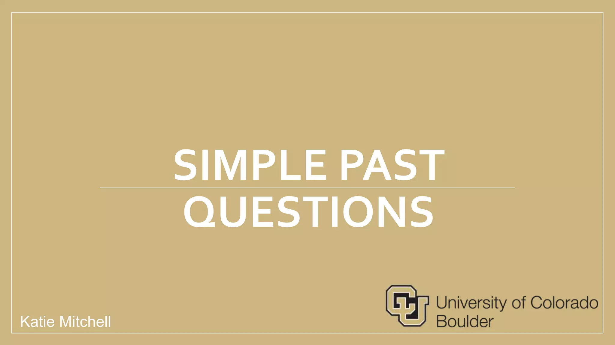 SIMPLE PAST
QUESTIONS
Katie Mitchell