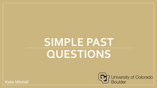 SIMPLE PAST
QUESTIONS
Katie Mitchell
 