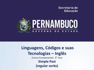Linguagens, Códigos e suas
Tecnologias – Inglês
Ensino Fundamental, 8° Ano
Simple Past
(regular verbs)
 