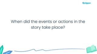 When did the events or actions in the
story take place?
 
