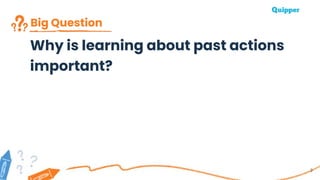 Big Question
3
Why is learning about past actions
important?
 